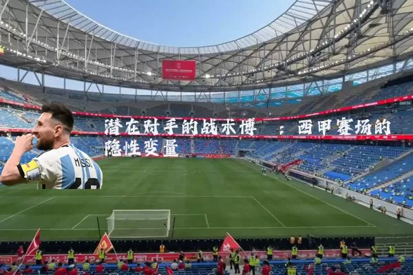 潜在对手的战术博弈：西甲赛场的隐性变量