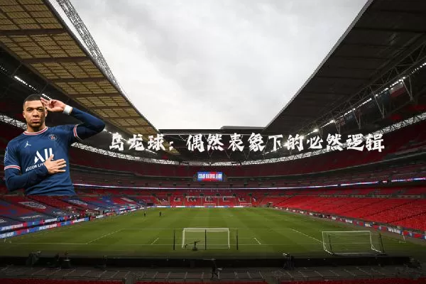 乌龙球：偶然表象下的必然逻辑