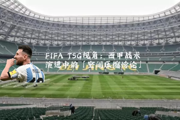 FIFA TSG视角：西甲战术演进中的「空间压缩悖论」